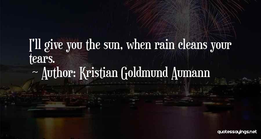 Kristian Goldmund Aumann Quotes: I'll Give You The Sun, When Rain Cleans Your Tears.
