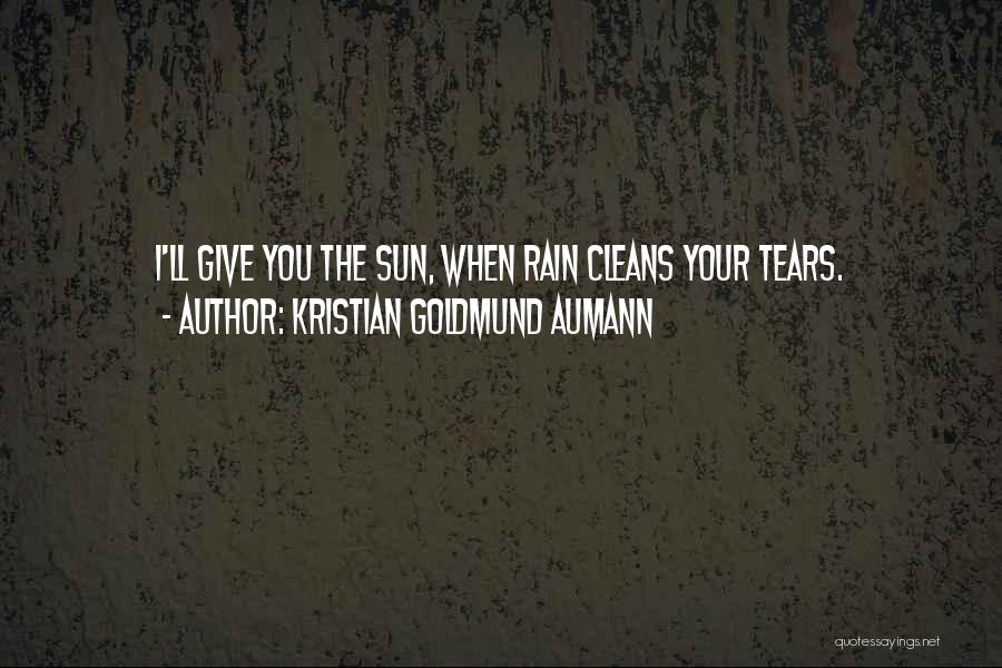 Kristian Goldmund Aumann Quotes: I'll Give You The Sun, When Rain Cleans Your Tears.