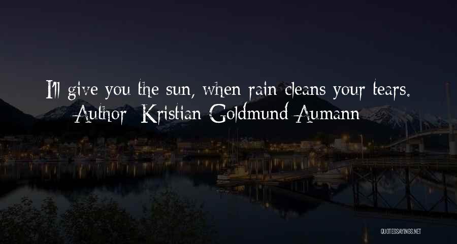 Kristian Goldmund Aumann Quotes: I'll Give You The Sun, When Rain Cleans Your Tears.