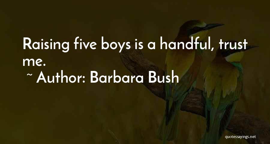 Barbara Bush Quotes: Raising Five Boys Is A Handful, Trust Me.