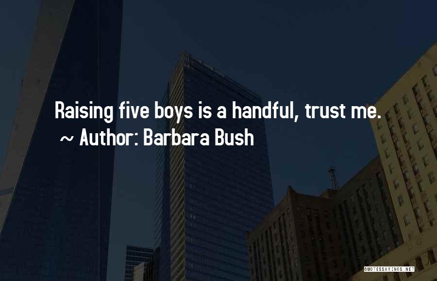 Barbara Bush Quotes: Raising Five Boys Is A Handful, Trust Me.