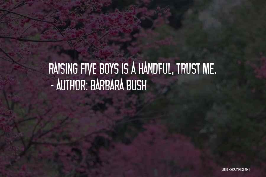 Barbara Bush Quotes: Raising Five Boys Is A Handful, Trust Me.