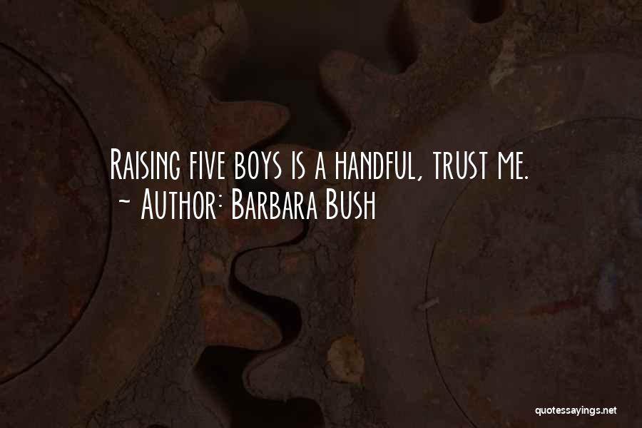 Barbara Bush Quotes: Raising Five Boys Is A Handful, Trust Me.