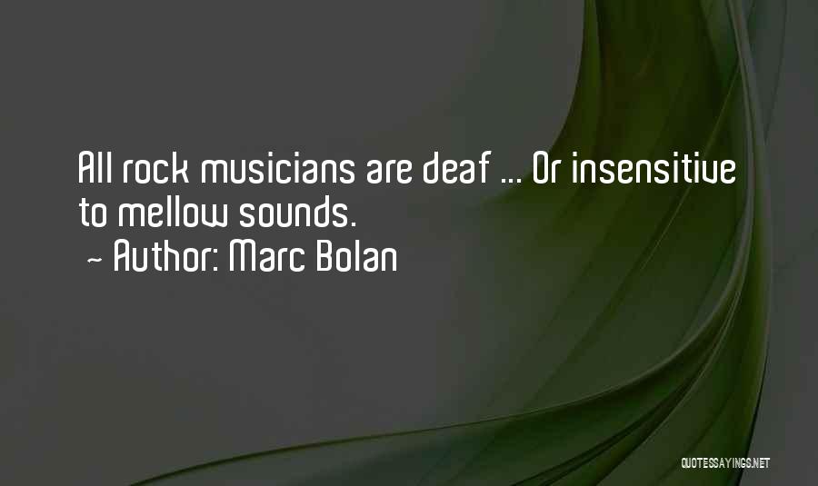 Marc Bolan Quotes: All Rock Musicians Are Deaf ... Or Insensitive To Mellow Sounds.
