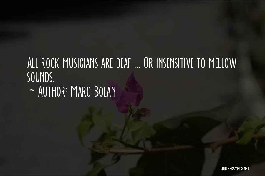 Marc Bolan Quotes: All Rock Musicians Are Deaf ... Or Insensitive To Mellow Sounds.