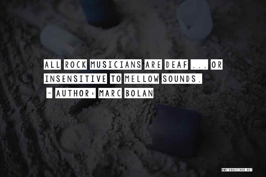 Marc Bolan Quotes: All Rock Musicians Are Deaf ... Or Insensitive To Mellow Sounds.