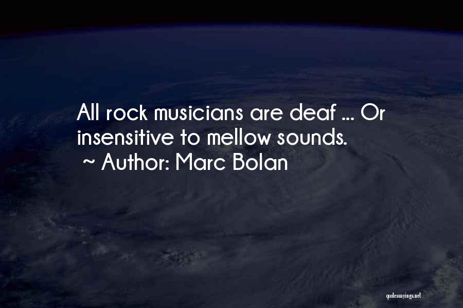 Marc Bolan Quotes: All Rock Musicians Are Deaf ... Or Insensitive To Mellow Sounds.