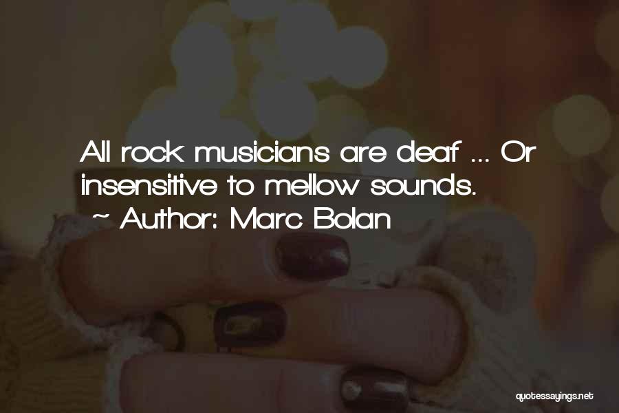 Marc Bolan Quotes: All Rock Musicians Are Deaf ... Or Insensitive To Mellow Sounds.