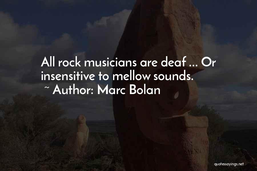 Marc Bolan Quotes: All Rock Musicians Are Deaf ... Or Insensitive To Mellow Sounds.