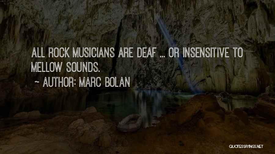 Marc Bolan Quotes: All Rock Musicians Are Deaf ... Or Insensitive To Mellow Sounds.