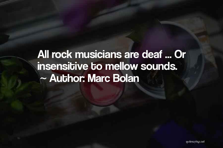 Marc Bolan Quotes: All Rock Musicians Are Deaf ... Or Insensitive To Mellow Sounds.