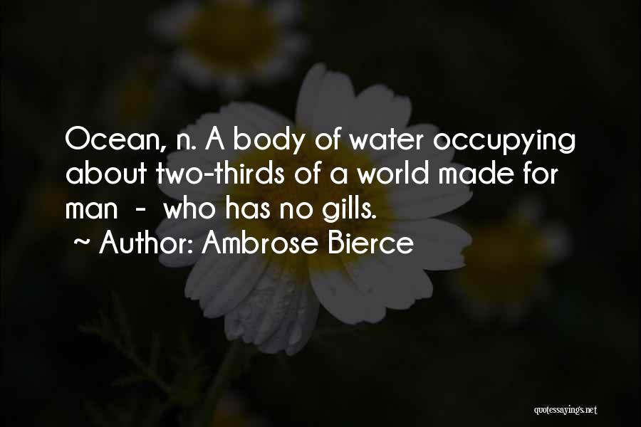 Ambrose Bierce Quotes: Ocean, N. A Body Of Water Occupying About Two-thirds Of A World Made For Man - Who Has No Gills.