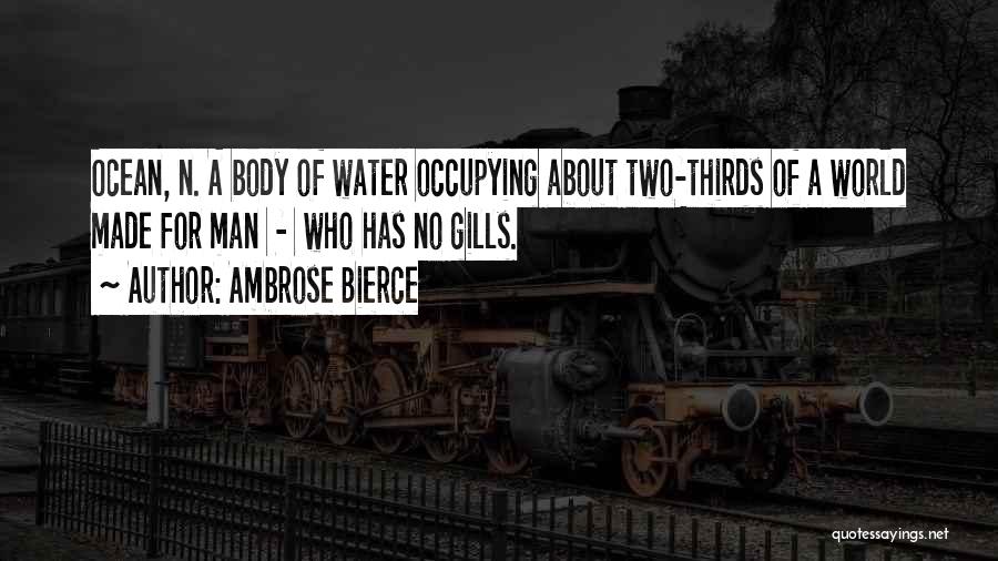 Ambrose Bierce Quotes: Ocean, N. A Body Of Water Occupying About Two-thirds Of A World Made For Man - Who Has No Gills.