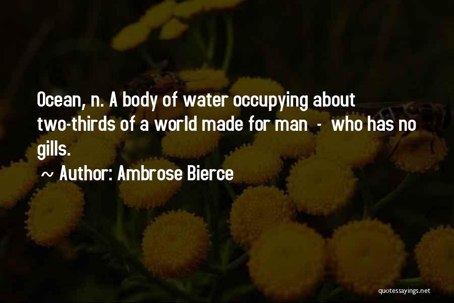 Ambrose Bierce Quotes: Ocean, N. A Body Of Water Occupying About Two-thirds Of A World Made For Man - Who Has No Gills.