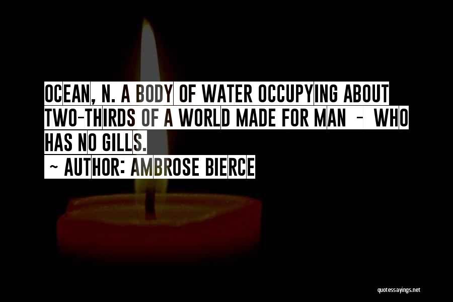 Ambrose Bierce Quotes: Ocean, N. A Body Of Water Occupying About Two-thirds Of A World Made For Man - Who Has No Gills.