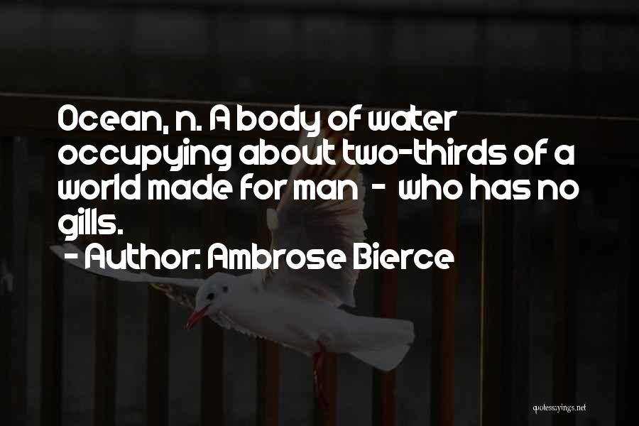 Ambrose Bierce Quotes: Ocean, N. A Body Of Water Occupying About Two-thirds Of A World Made For Man - Who Has No Gills.