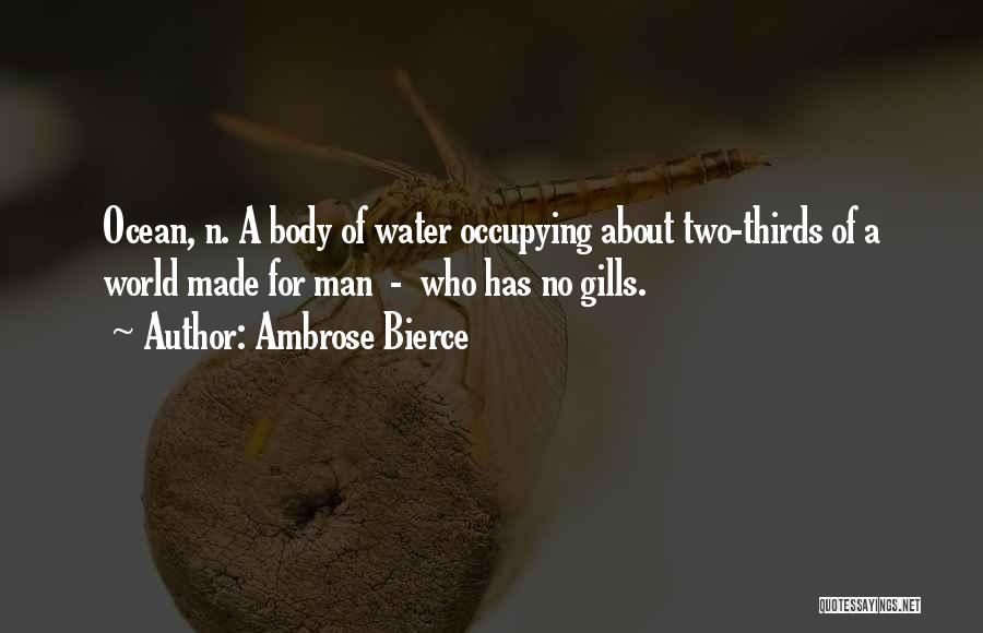 Ambrose Bierce Quotes: Ocean, N. A Body Of Water Occupying About Two-thirds Of A World Made For Man - Who Has No Gills.