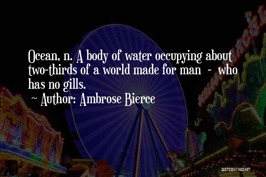 Ambrose Bierce Quotes: Ocean, N. A Body Of Water Occupying About Two-thirds Of A World Made For Man - Who Has No Gills.