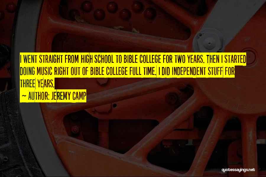 Jeremy Camp Quotes: I Went Straight From High School To Bible College For Two Years. Then I Started Doing Music Right Out Of