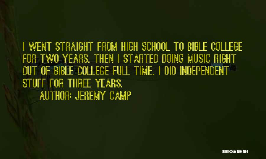 Jeremy Camp Quotes: I Went Straight From High School To Bible College For Two Years. Then I Started Doing Music Right Out Of