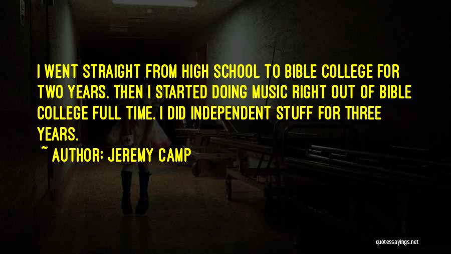 Jeremy Camp Quotes: I Went Straight From High School To Bible College For Two Years. Then I Started Doing Music Right Out Of