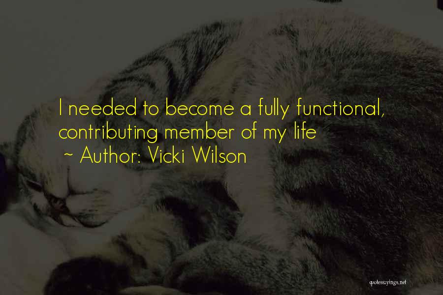 Vicki Wilson Quotes: I Needed To Become A Fully Functional, Contributing Member Of My Life