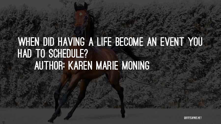 Karen Marie Moning Quotes: When Did Having A Life Become An Event You Had To Schedule?