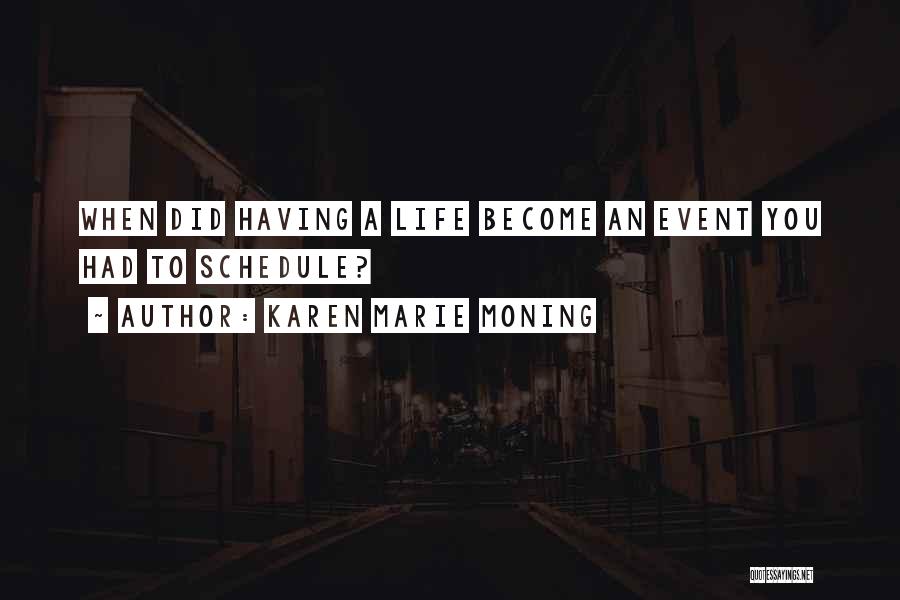 Karen Marie Moning Quotes: When Did Having A Life Become An Event You Had To Schedule?