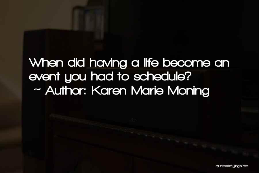 Karen Marie Moning Quotes: When Did Having A Life Become An Event You Had To Schedule?