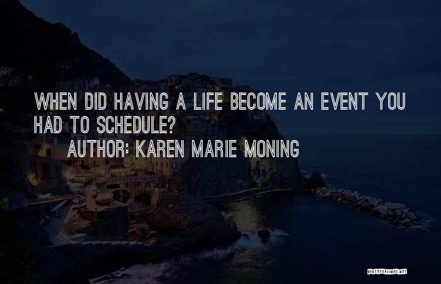 Karen Marie Moning Quotes: When Did Having A Life Become An Event You Had To Schedule?