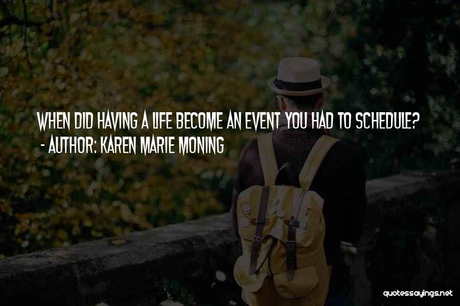 Karen Marie Moning Quotes: When Did Having A Life Become An Event You Had To Schedule?