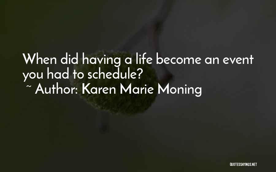 Karen Marie Moning Quotes: When Did Having A Life Become An Event You Had To Schedule?