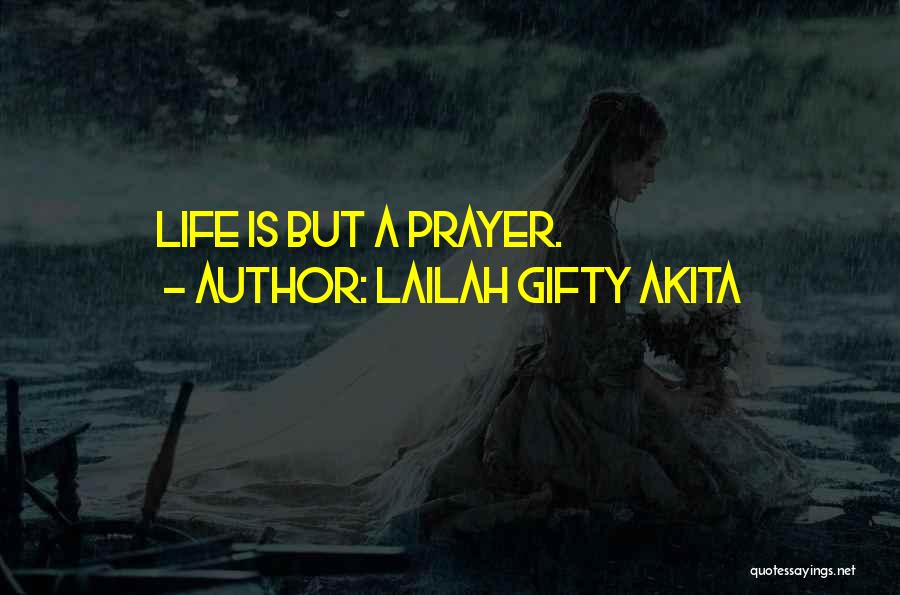 Lailah Gifty Akita Quotes: Life Is But A Prayer.