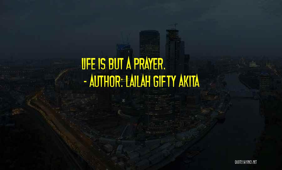 Lailah Gifty Akita Quotes: Life Is But A Prayer.