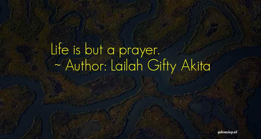 Lailah Gifty Akita Quotes: Life Is But A Prayer.