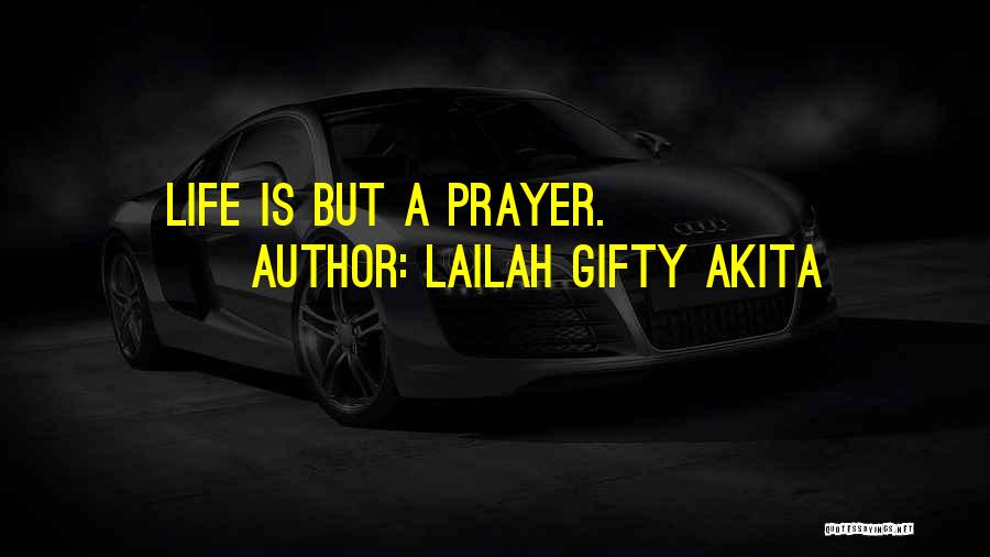 Lailah Gifty Akita Quotes: Life Is But A Prayer.