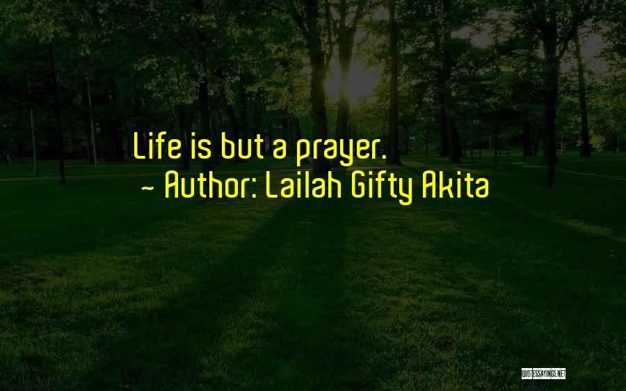 Lailah Gifty Akita Quotes: Life Is But A Prayer.