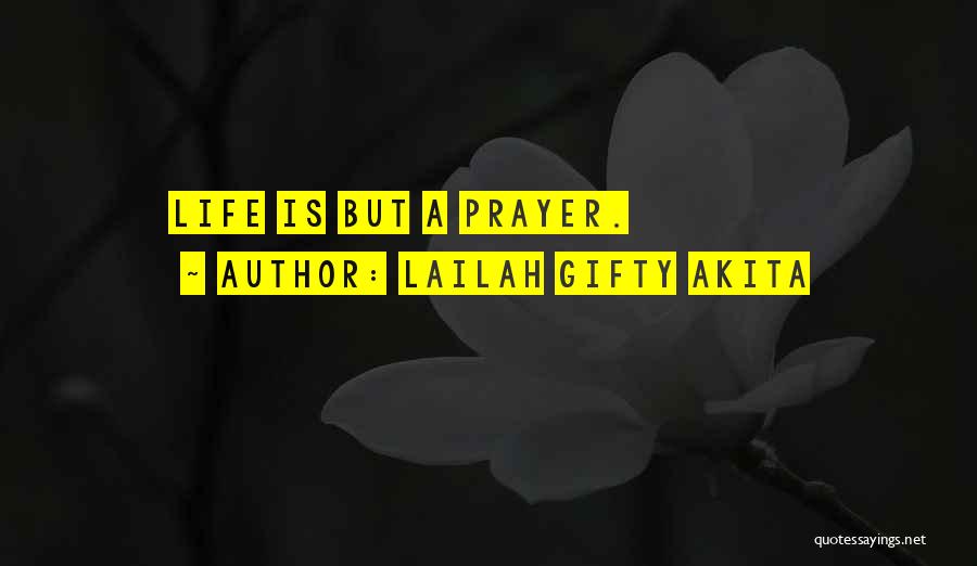Lailah Gifty Akita Quotes: Life Is But A Prayer.