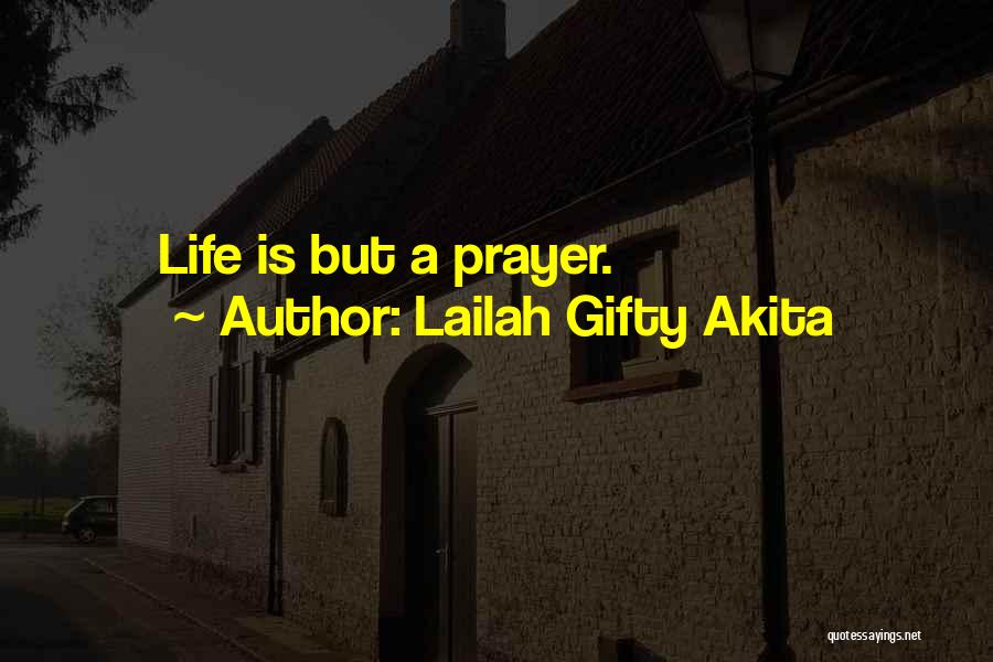 Lailah Gifty Akita Quotes: Life Is But A Prayer.