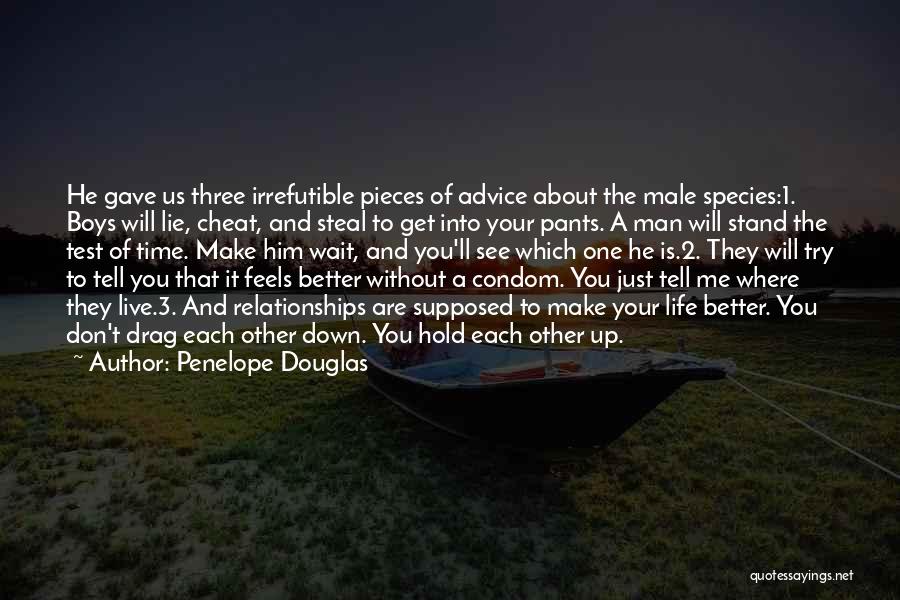 Penelope Douglas Quotes: He Gave Us Three Irrefutible Pieces Of Advice About The Male Species:1. Boys Will Lie, Cheat, And Steal To Get