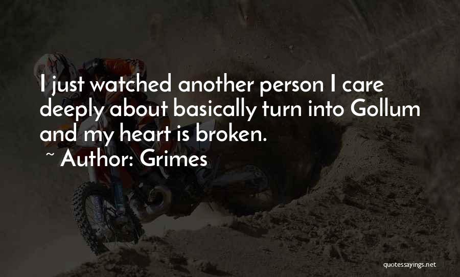 Grimes Quotes: I Just Watched Another Person I Care Deeply About Basically Turn Into Gollum And My Heart Is Broken.