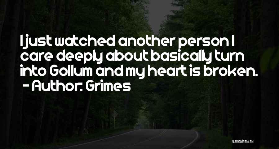 Grimes Quotes: I Just Watched Another Person I Care Deeply About Basically Turn Into Gollum And My Heart Is Broken.