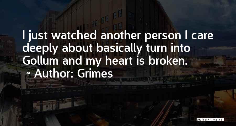 Grimes Quotes: I Just Watched Another Person I Care Deeply About Basically Turn Into Gollum And My Heart Is Broken.