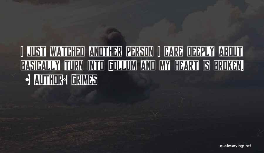 Grimes Quotes: I Just Watched Another Person I Care Deeply About Basically Turn Into Gollum And My Heart Is Broken.