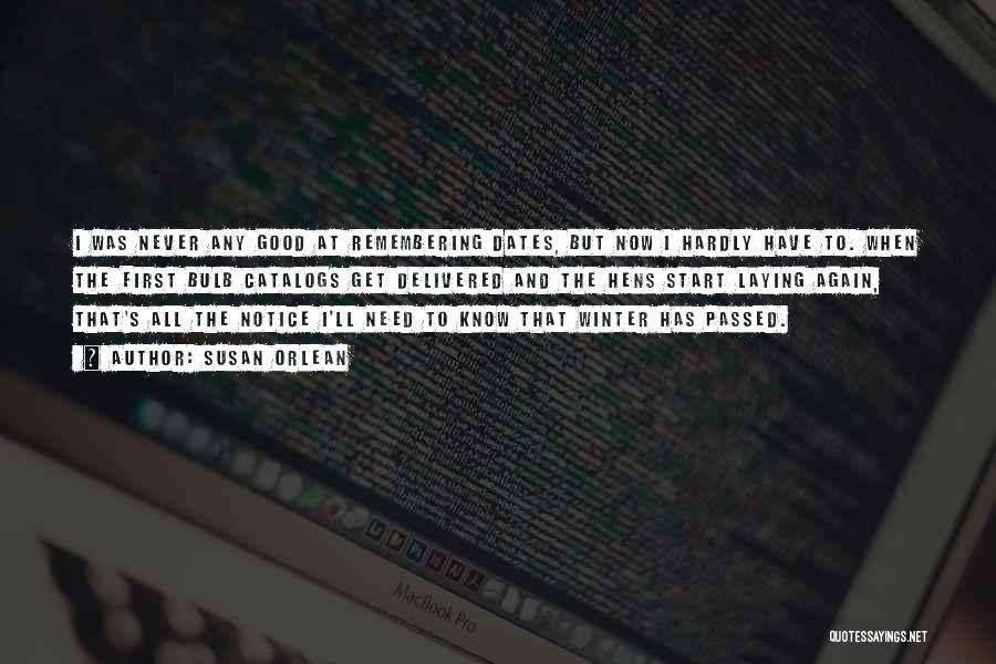 Susan Orlean Quotes: I Was Never Any Good At Remembering Dates, But Now I Hardly Have To. When The First Bulb Catalogs Get