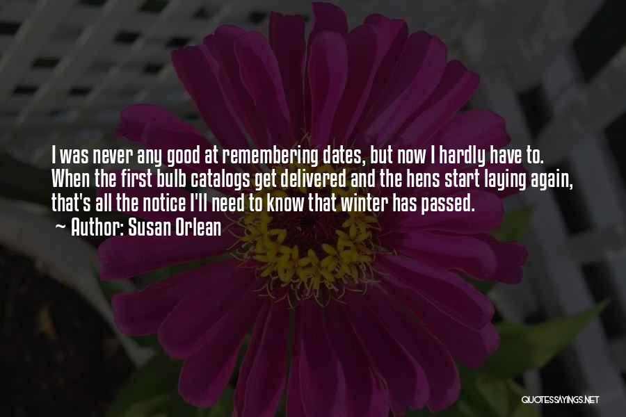 Susan Orlean Quotes: I Was Never Any Good At Remembering Dates, But Now I Hardly Have To. When The First Bulb Catalogs Get