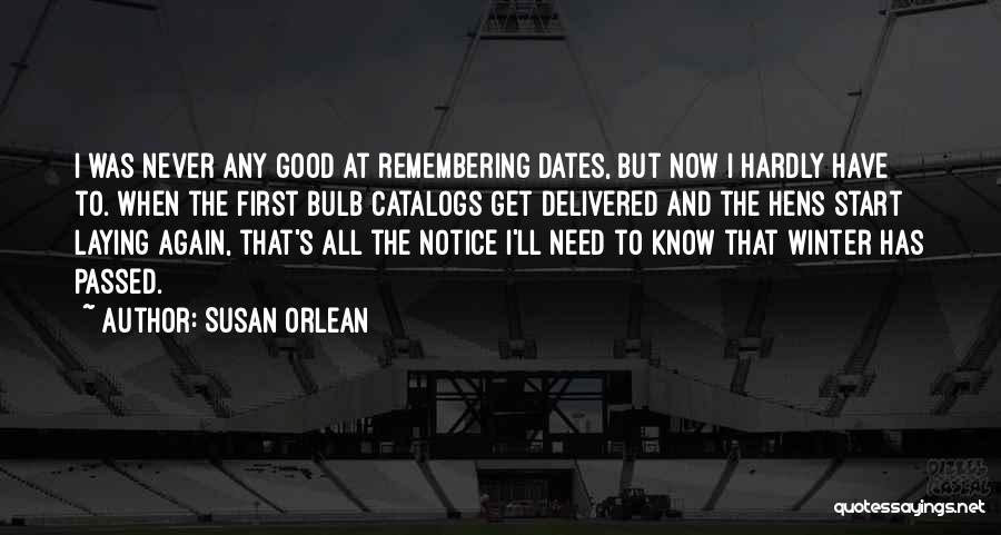 Susan Orlean Quotes: I Was Never Any Good At Remembering Dates, But Now I Hardly Have To. When The First Bulb Catalogs Get