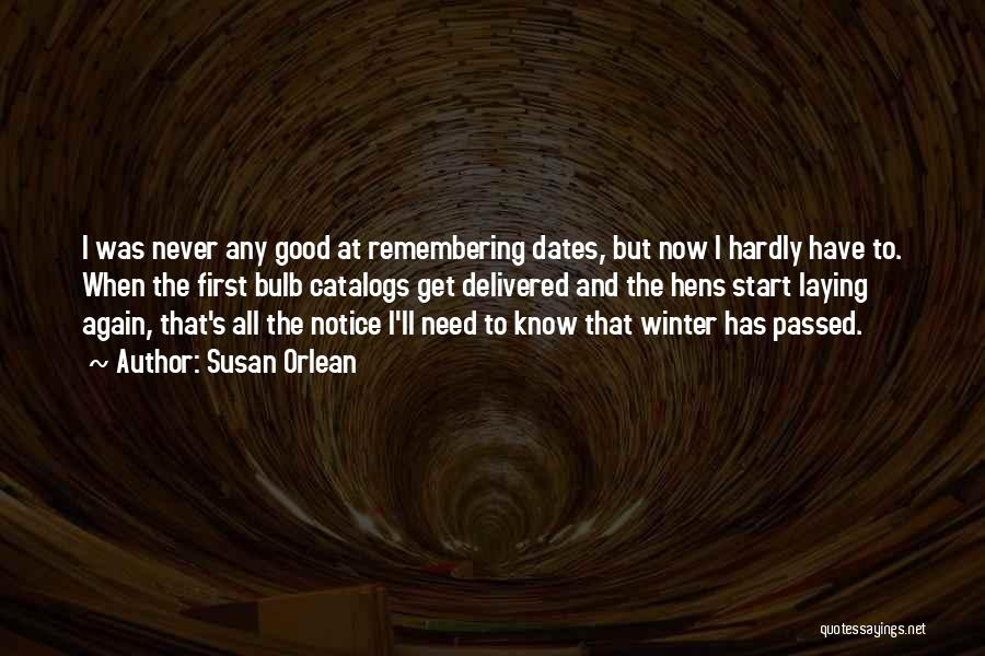 Susan Orlean Quotes: I Was Never Any Good At Remembering Dates, But Now I Hardly Have To. When The First Bulb Catalogs Get