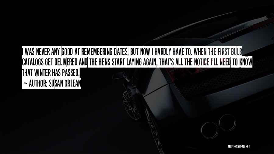 Susan Orlean Quotes: I Was Never Any Good At Remembering Dates, But Now I Hardly Have To. When The First Bulb Catalogs Get