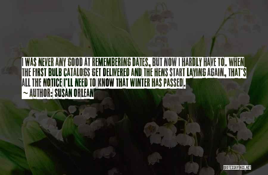 Susan Orlean Quotes: I Was Never Any Good At Remembering Dates, But Now I Hardly Have To. When The First Bulb Catalogs Get